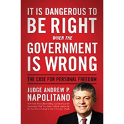 It Is Dangerous to Be Right When Governments Is Wrong by Judge Andrew Napolitano